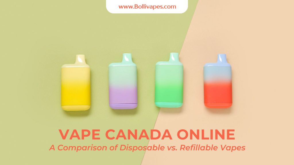 Vape Canada Online: A Comparison of Disposable vs. Refillable Vapes