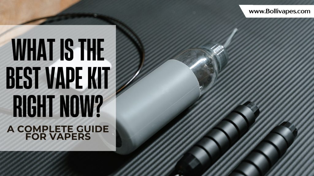 What is the Best Vape Kit Right Now? A Complete Guide for Vapers